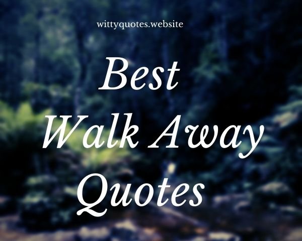 Best Walk Away Quotes