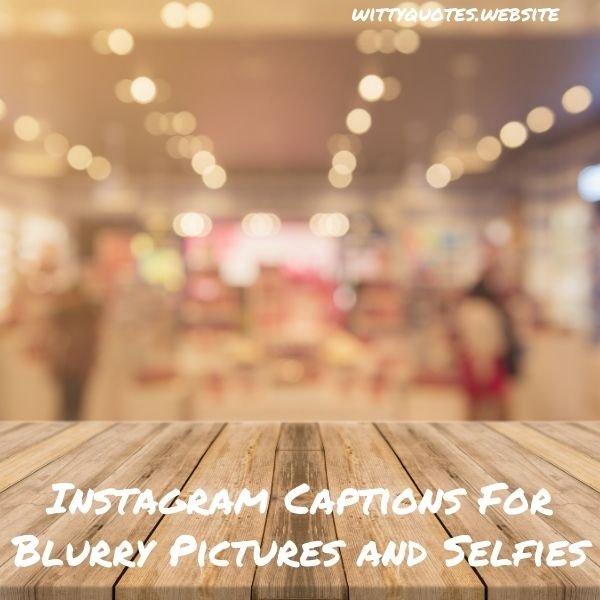 Instagram Captions For Blurry Pictures and Selfies