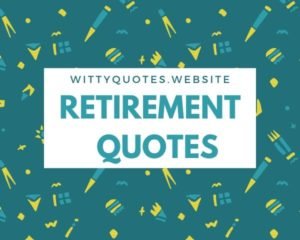 215+ Retirement Quotes & Sayings For Teachers, Coworkers & Boss