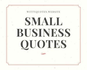 91+ Small Business Quotes For Inspiration & Motivational About Success